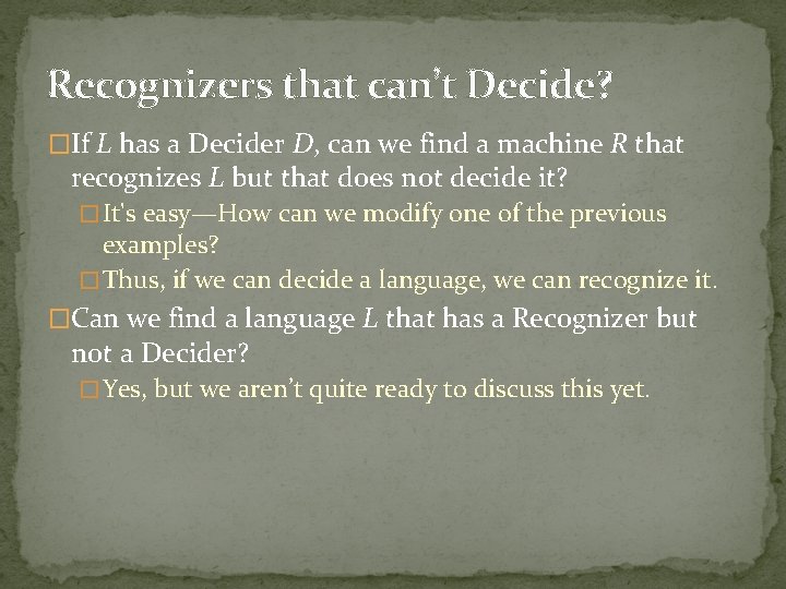 Recognizers that can’t Decide? �If L has a Decider D, can we find a