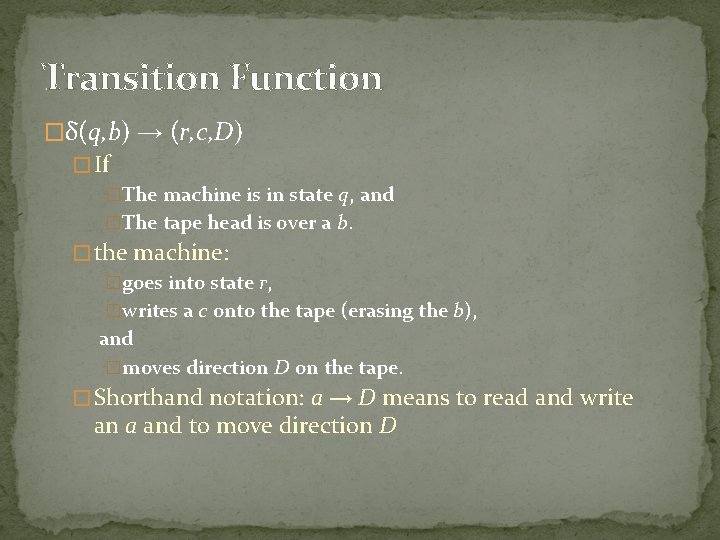 Transition Function �δ(q, b) → (r, c, D) � If �The machine is in