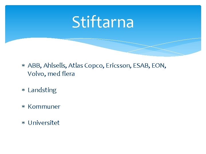 Stiftarna ABB, Ahlsells, Atlas Copco, Ericsson, ESAB, EON, Volvo, med flera Landsting Kommuner Universitet