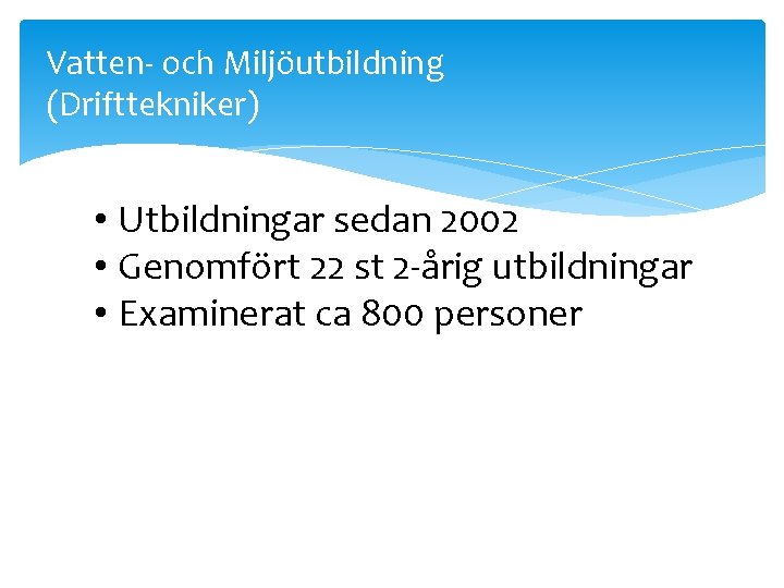 Vatten- och Miljöutbildning (Drifttekniker) • Utbildningar sedan 2002 • Genomfört 22 st 2 -årig