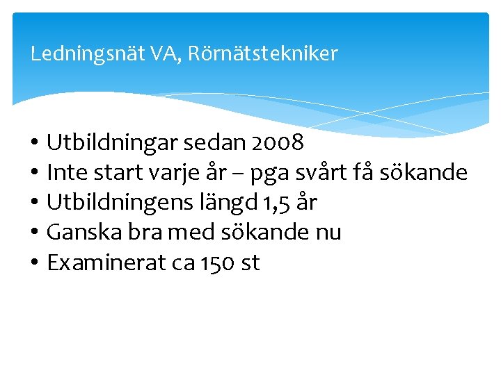 Ledningsnät VA, Rörnätstekniker • Utbildningar sedan 2008 • Inte start varje år – pga