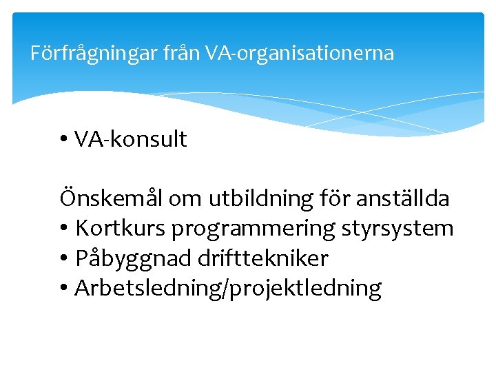 Förfrågningar från VA-organisationerna • VA-konsult Önskemål om utbildning för anställda • Kortkurs programmering styrsystem