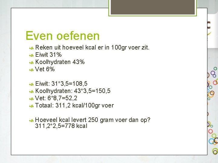 Even oefenen Reken uit hoeveel kcal er in 100 gr voer zit. Eiwit 31%