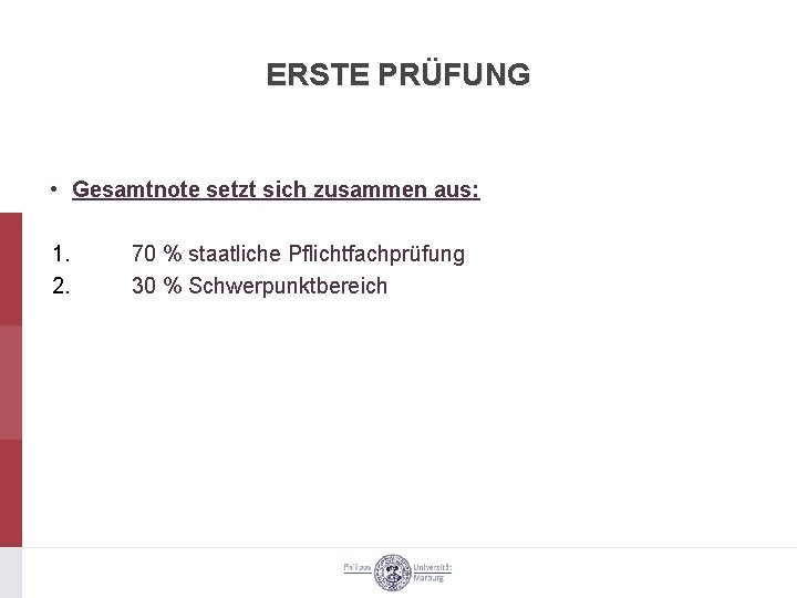 ERSTE PRÜFUNG • Gesamtnote setzt sich zusammen aus: 1. 2. 70 % staatliche Pflichtfachprüfung