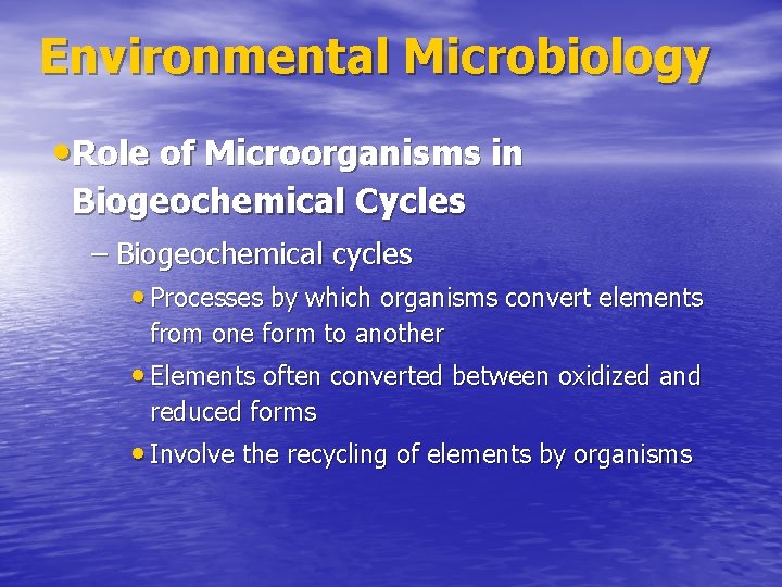 Environmental Microbiology • Role of Microorganisms in Biogeochemical Cycles – Biogeochemical cycles • Processes