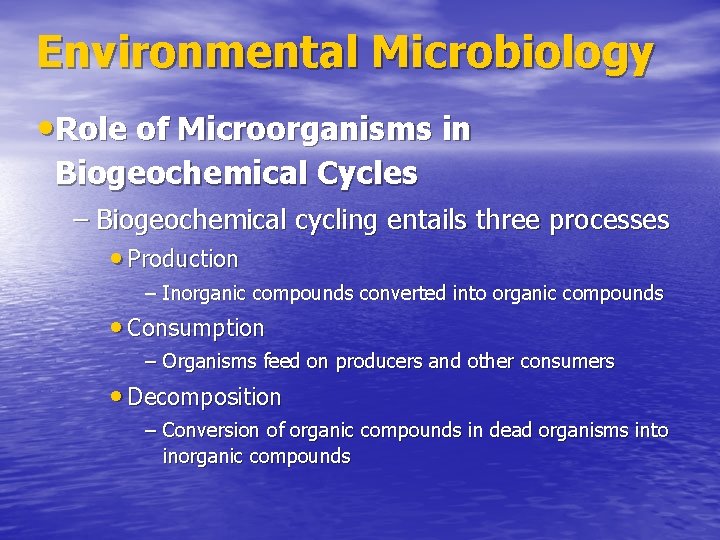 Environmental Microbiology • Role of Microorganisms in Biogeochemical Cycles – Biogeochemical cycling entails three