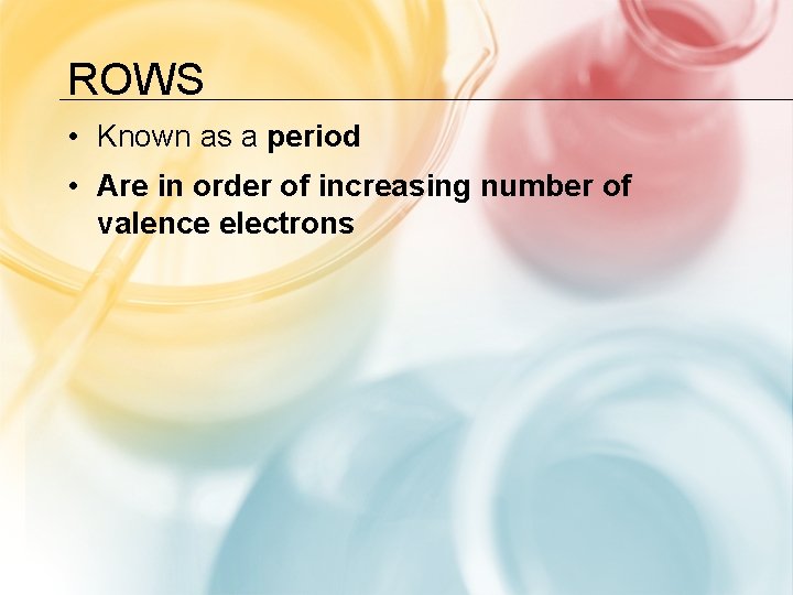 ROWS • Known as a period • Are in order of increasing number of ROWS • Known as a period • Are in order of increasing number of
