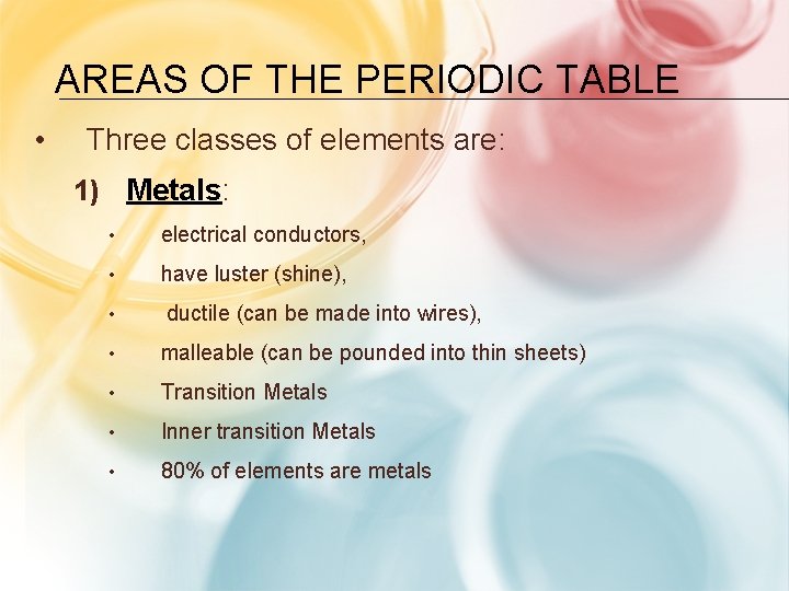 AREAS OF THE PERIODIC TABLE • Three classes of elements are: 1) Metals: • AREAS OF THE PERIODIC TABLE • Three classes of elements are: 1) Metals: •
