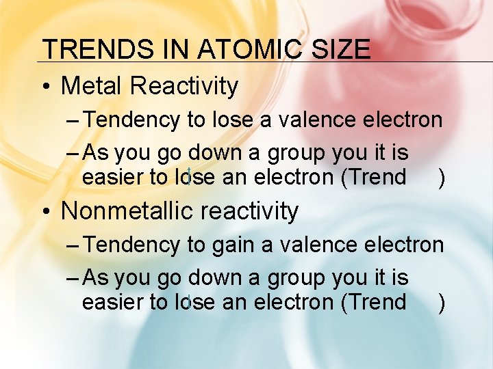 TRENDS IN ATOMIC SIZE • Metal Reactivity – Tendency to lose a valence electron TRENDS IN ATOMIC SIZE • Metal Reactivity – Tendency to lose a valence electron
