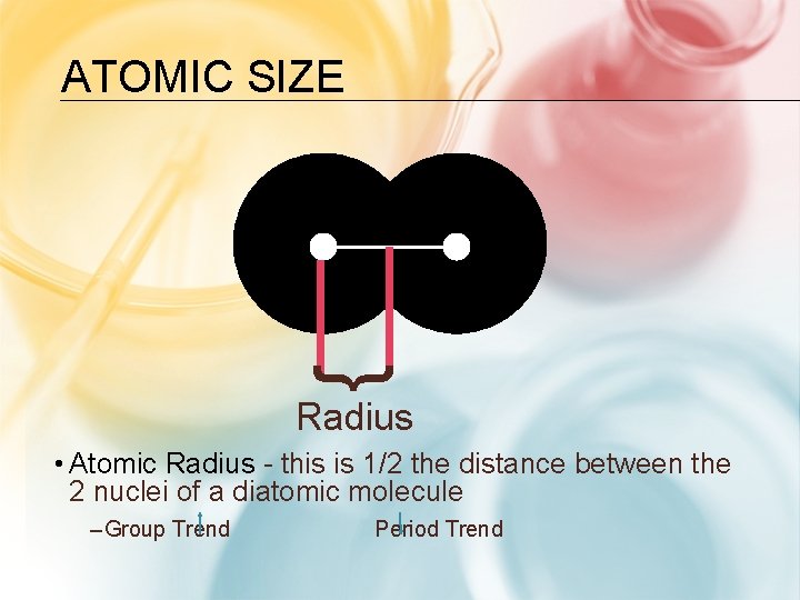 ATOMIC SIZE } Radius • Atomic Radius - this is 1/2 the distance between ATOMIC SIZE } Radius • Atomic Radius - this is 1/2 the distance between