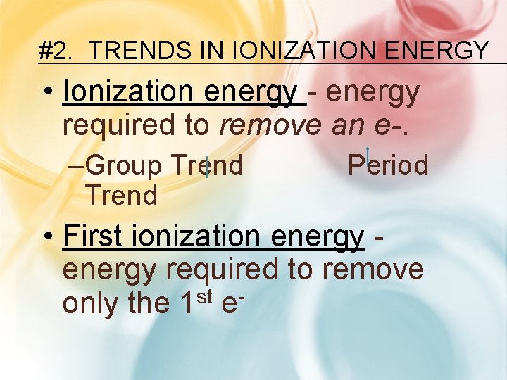 #2. TRENDS IN IONIZATION ENERGY • Ionization energy - energy required to remove an #2. TRENDS IN IONIZATION ENERGY • Ionization energy - energy required to remove an
