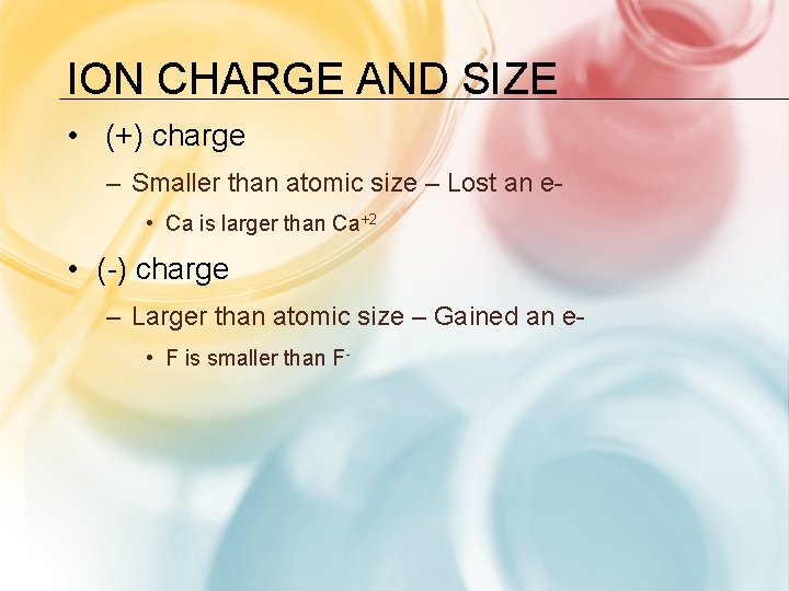 ION CHARGE AND SIZE • (+) charge – Smaller than atomic size – Lost ION CHARGE AND SIZE • (+) charge – Smaller than atomic size – Lost