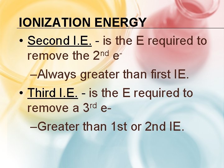 IONIZATION ENERGY • Second I. E. - is the E required to remove the IONIZATION ENERGY • Second I. E. - is the E required to remove the