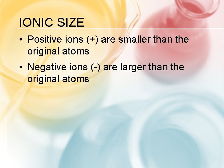 IONIC SIZE • Positive ions (+) are smaller than the original atoms • Negative IONIC SIZE • Positive ions (+) are smaller than the original atoms • Negative