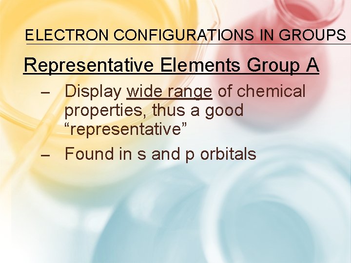 ELECTRON CONFIGURATIONS IN GROUPS Representative Elements Group A – Display wide range of chemical ELECTRON CONFIGURATIONS IN GROUPS Representative Elements Group A – Display wide range of chemical