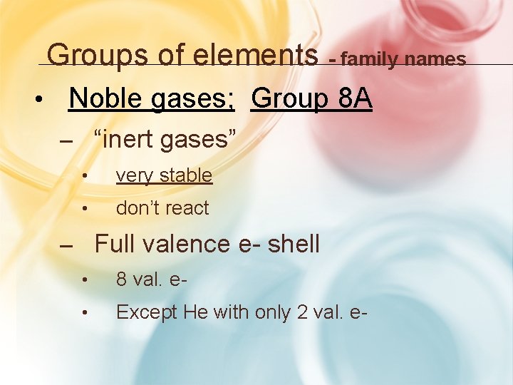 Groups of elements - family names • Noble gases; Group 8 A – “inert Groups of elements - family names • Noble gases; Group 8 A – “inert