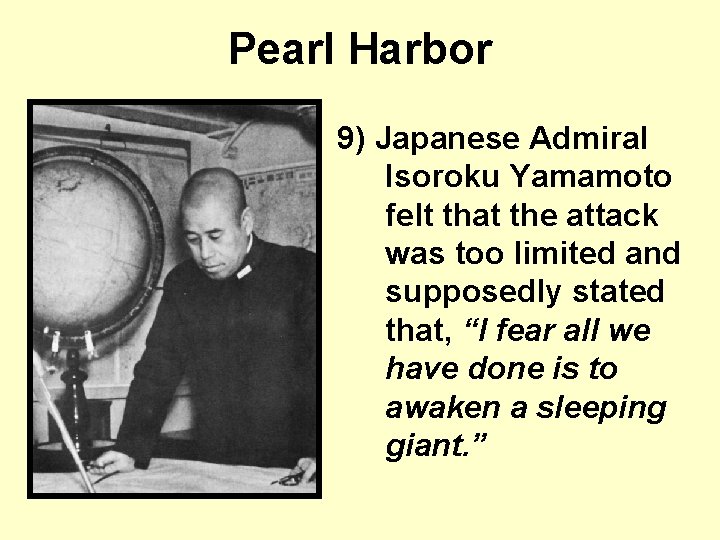 Pearl Harbor 9) Japanese Admiral Isoroku Yamamoto felt that the attack was too limited