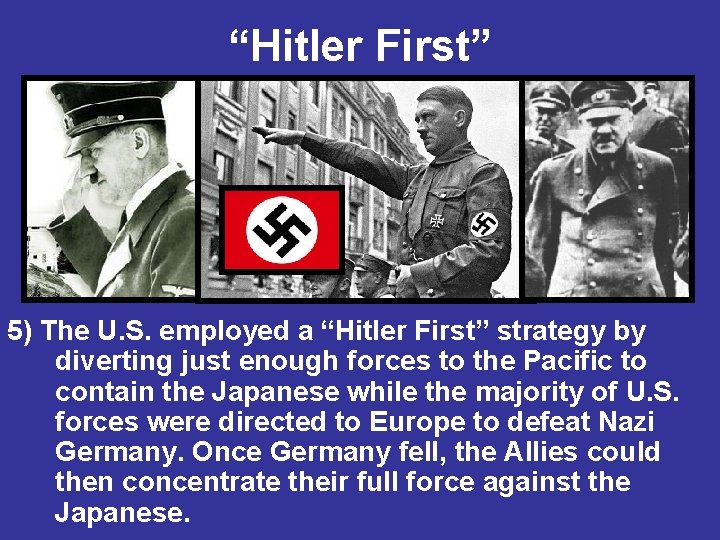 “Hitler First” 5) The U. S. employed a “Hitler First” strategy by diverting just