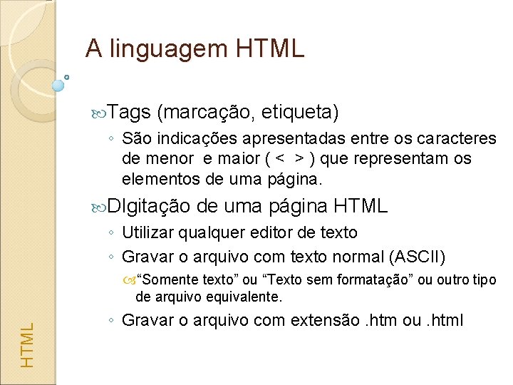 A linguagem HTML Tags (marcação, etiqueta) ◦ São indicações apresentadas entre os caracteres de