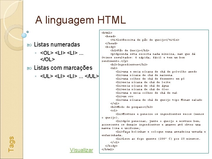 A linguagem HTML Listas numeradas ◦ <OL> <LI>. . . </OL> Listas com marcações