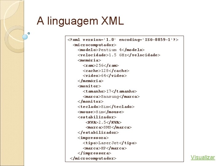 A linguagem XML <? xml version='1. 0' encoding='ISO-8859 -1'? > <microcomputador> <modelo>Pentium 4</modelo> <velocidade>1.