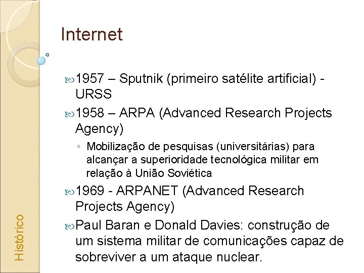 Internet 1957 – Sputnik (primeiro satélite artificial) URSS 1958 – ARPA (Advanced Research Projects