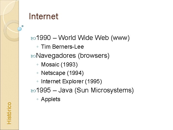 Internet 1990 – World Wide Web (www) ◦ Tim Berners-Lee Navegadores (browsers) ◦ Mosaic