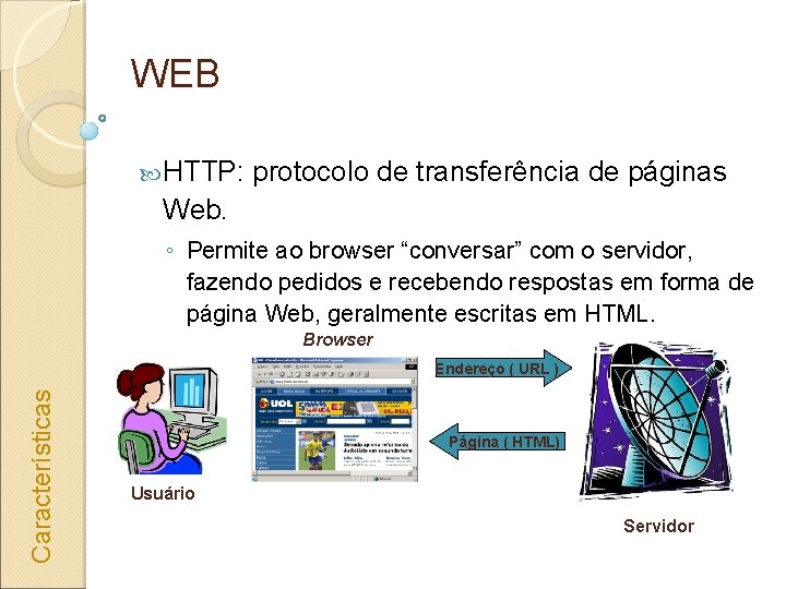 WEB HTTP: protocolo de transferência de páginas Web. ◦ Permite ao browser “conversar” com