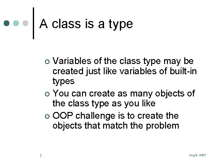 A class is a type Variables of the class type may be created just