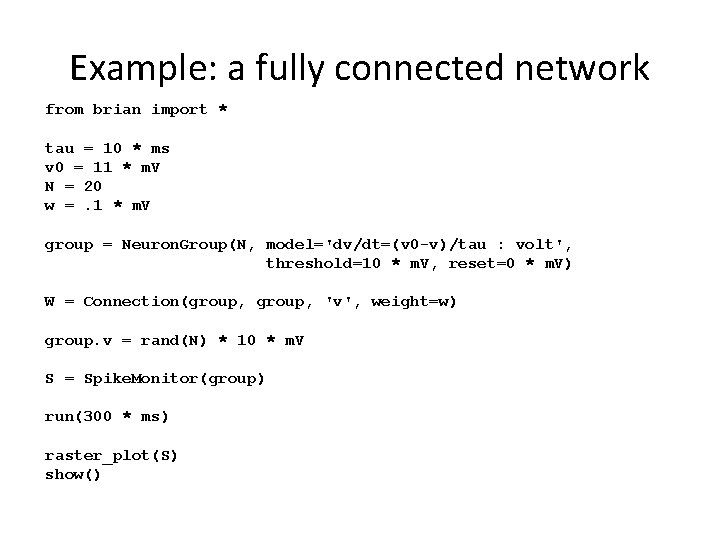 Example: a fully connected network from brian import * tau = 10 * ms