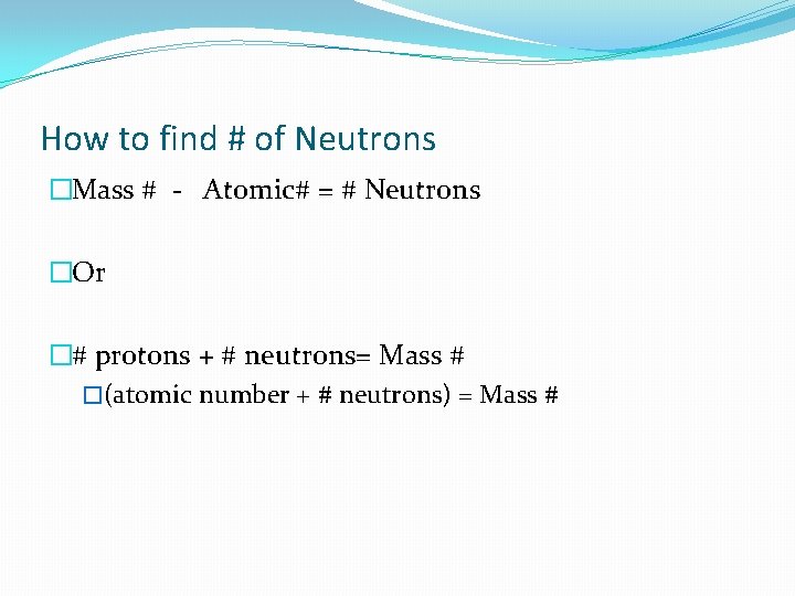 How to find # of Neutrons �Mass # - Atomic# = # Neutrons �Or