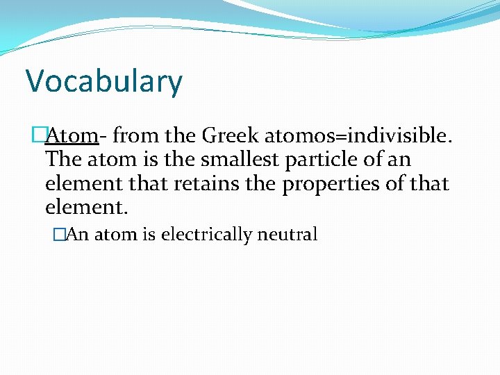 Vocabulary �Atom- from the Greek atomos=indivisible. The atom is the smallest particle of an