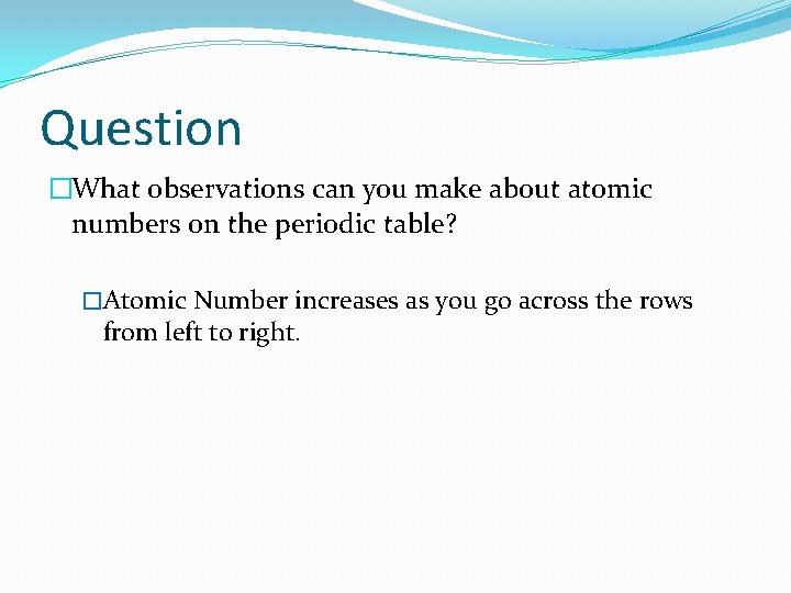 Question �What observations can you make about atomic numbers on the periodic table? �Atomic