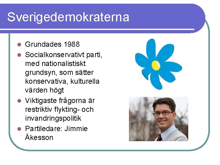 Sverigedemokraterna Grundades 1988 l Socialkonservativt parti, med nationalistiskt grundsyn, som sätter konservativa, kulturella värden