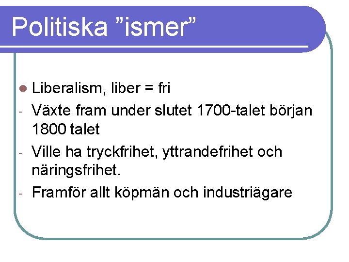 Politiska ”ismer” l Liberalism, liber = fri - Växte fram under slutet 1700 -talet