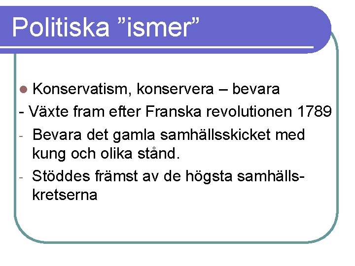 Politiska ”ismer” l Konservatism, konservera – bevara - Växte fram efter Franska revolutionen 1789