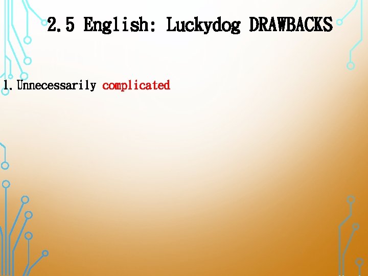 2. 5 English: Luckydog DRAWBACKS 1. Unnecessarily complicated 