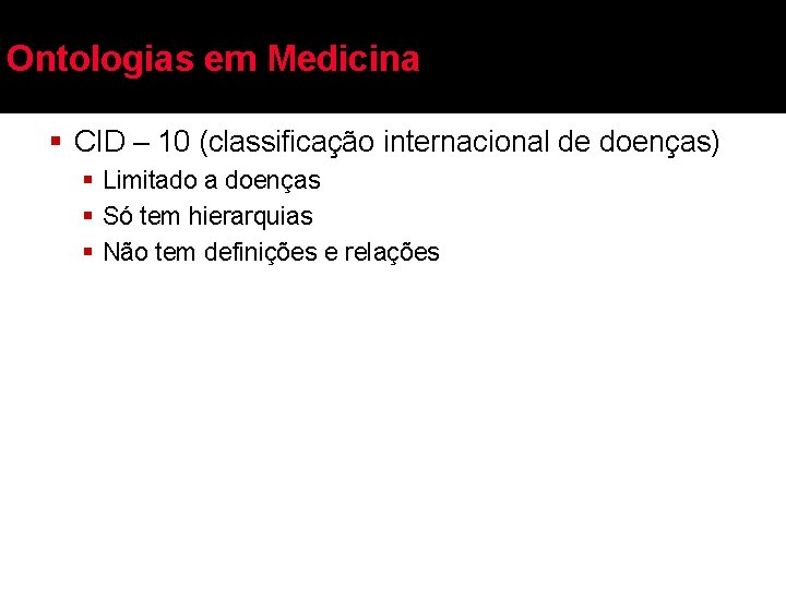 Ontologias em Medicina § CID – 10 (classificação internacional de doenças) § Limitado a