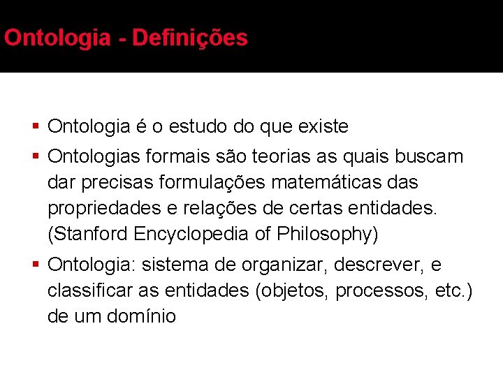 Ontologia - Definições § Ontologia é o estudo do que existe § Ontologias formais