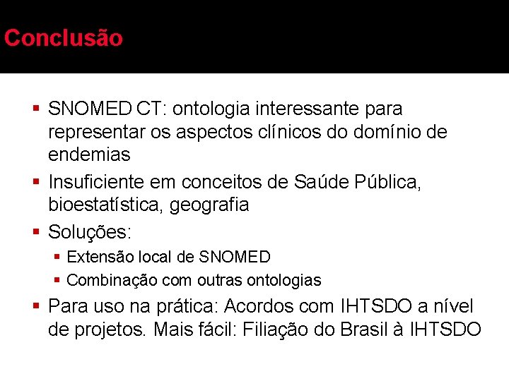 Conclusão § SNOMED CT: ontologia interessante para representar os aspectos clínicos do domínio de