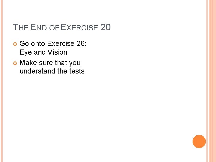 THE END OF EXERCISE 20 Go onto Exercise 26: Eye and Vision Make sure