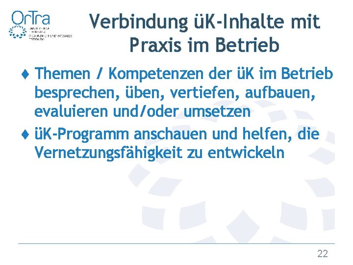 Verbindung üK-Inhalte mit Praxis im Betrieb ♦ Themen / Kompetenzen der üK im Betrieb