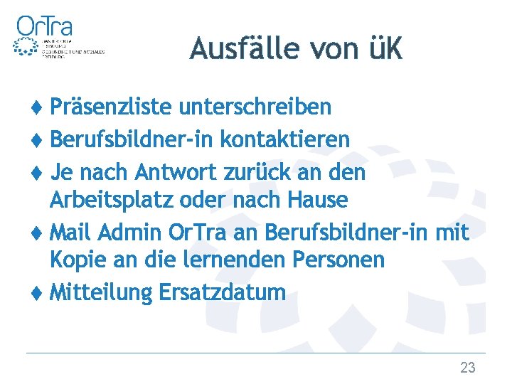 Ausfälle von üK ♦ Präsenzliste unterschreiben ♦ Berufsbildner-in kontaktieren ♦ Je nach Antwort zurück