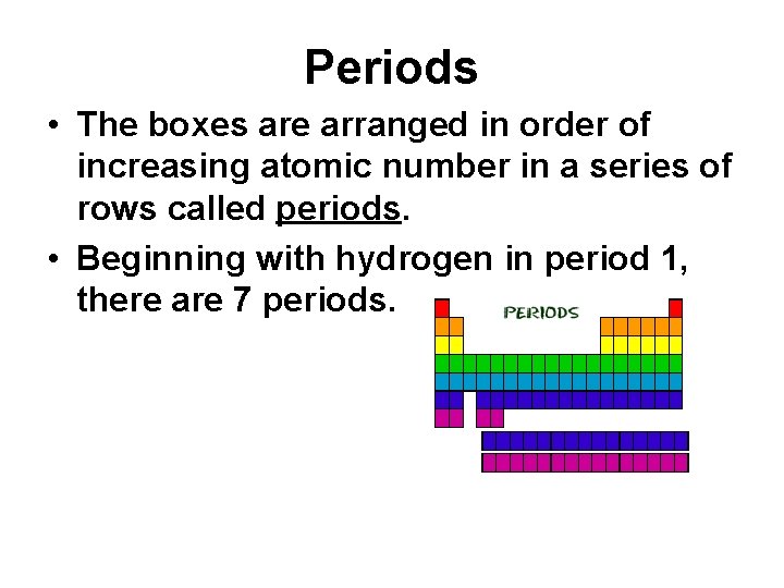 Periods • The boxes are arranged in order of increasing atomic number in a