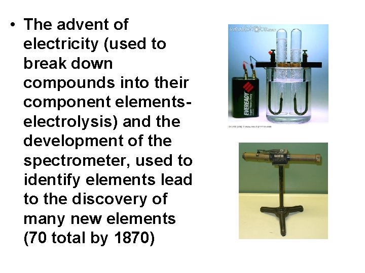 • The advent of electricity (used to break down compounds into their component