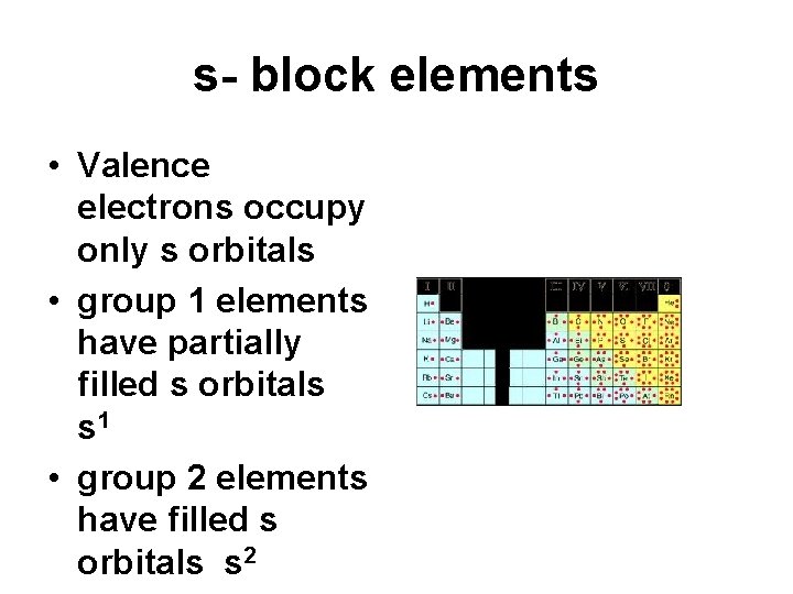 s- block elements • Valence electrons occupy only s orbitals • group 1 elements