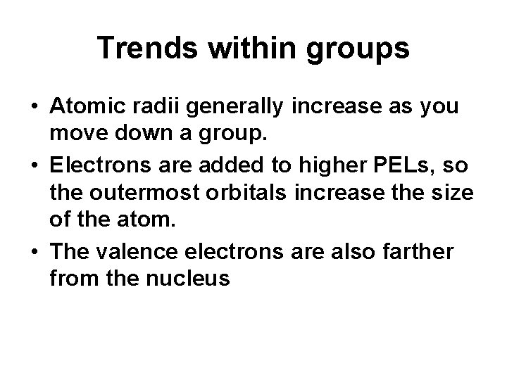 Trends within groups • Atomic radii generally increase as you move down a group.