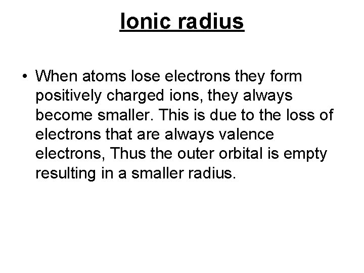 Ionic radius • When atoms lose electrons they form positively charged ions, they always