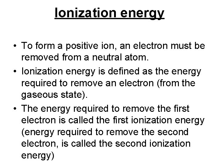 Ionization energy • To form a positive ion, an electron must be removed from