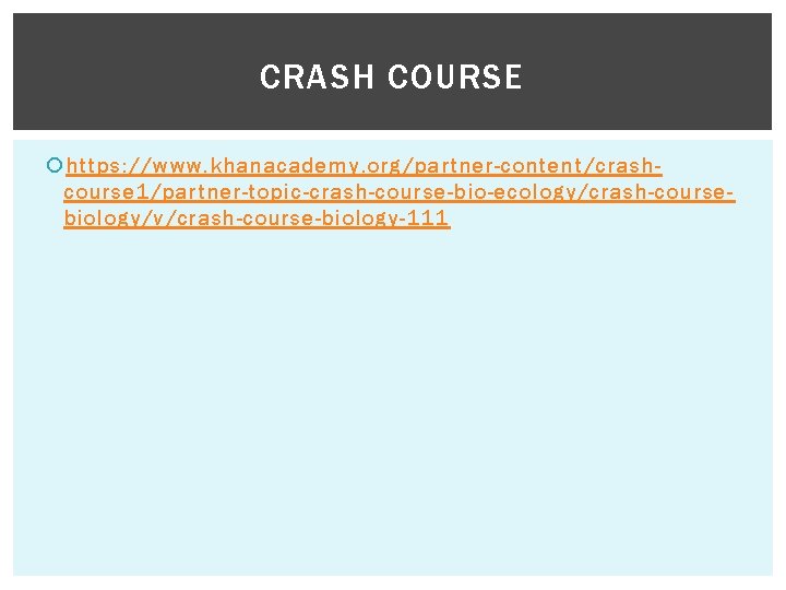 CRASH COURSE https: //www. khanacademy. org/partner-content/crashcourse 1/partner-topic-crash-course-bio-ecology/crash-coursebiology/v/crash-course-biology-111 